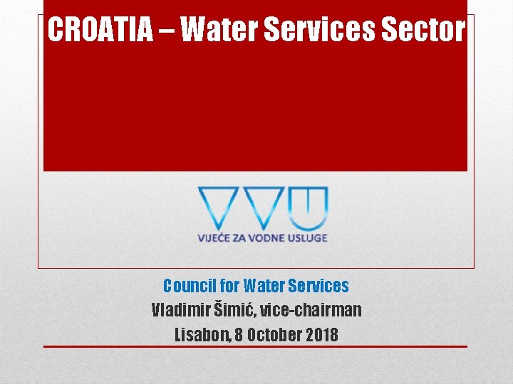 CROATIA – Water Services Sector Council for Water Services Vladimir Šimić, vice-chairman Lisabon, 8