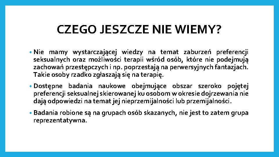 CZEGO JESZCZE NIE WIEMY? • Nie mamy wystarczającej wiedzy na temat zaburzeń preferencji seksualnych