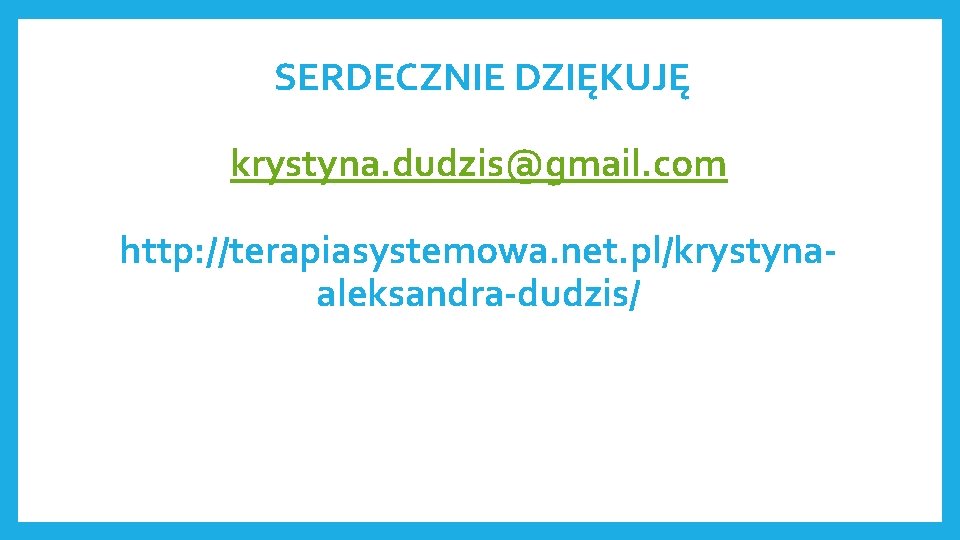 SERDECZNIE DZIĘKUJĘ krystyna. dudzis@gmail. com http: //terapiasystemowa. net. pl/krystynaaleksandra-dudzis/ 