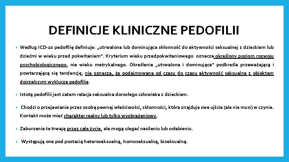 DEFINICJE KLINICZNE PEDOFILII • Według ICD-10 pedofilię definiuje: „utrwalona lub dominująca skłonność do aktywności