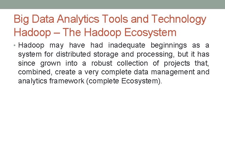 Big Data Analytics Tools and Technology Hadoop – The Hadoop Ecosystem • Hadoop may