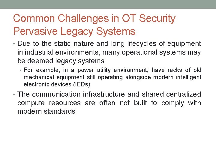 Common Challenges in OT Security Pervasive Legacy Systems • Due to the static nature