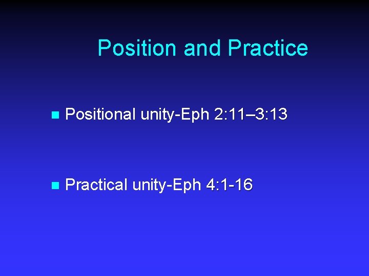Position and Practice n Positional unity-Eph 2: 11– 3: 13 n Practical unity-Eph 4: