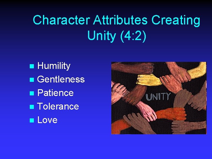 Character Attributes Creating Unity (4: 2) Humility n Gentleness n Patience n Tolerance n