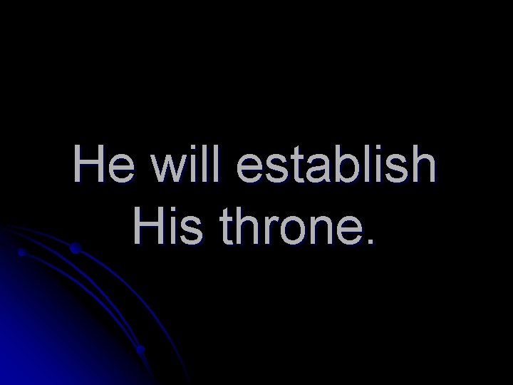 He will establish His throne. 