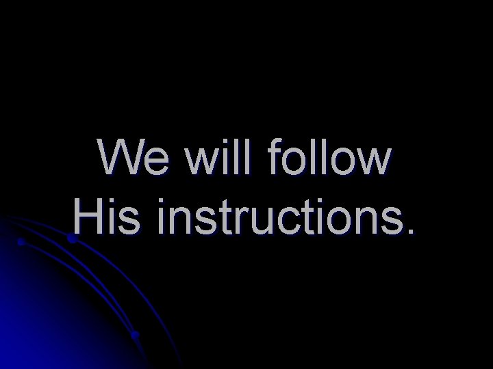 We will follow His instructions. 