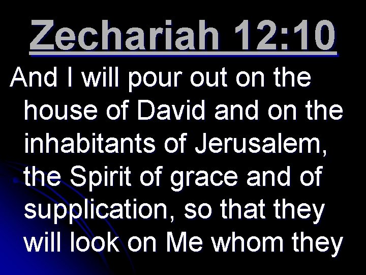 Zechariah 12: 10 And I will pour out on the house of David and