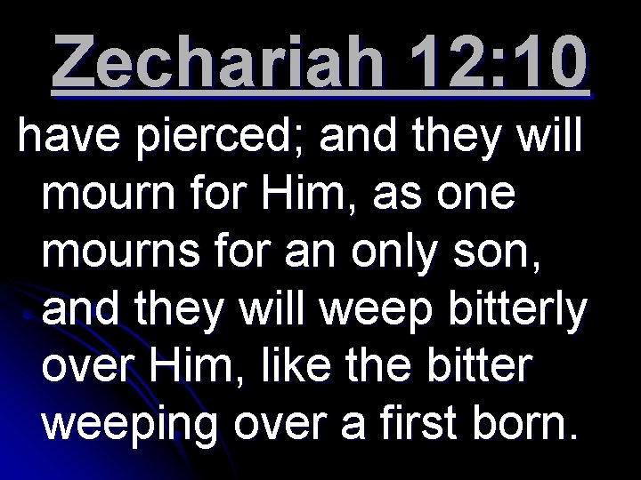 Zechariah 12: 10 have pierced; and they will mourn for Him, as one mourns