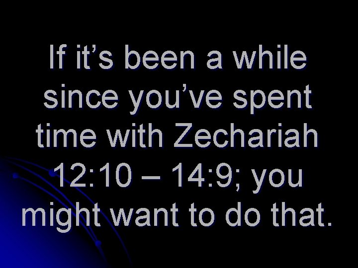 If it’s been a while since you’ve spent time with Zechariah 12: 10 –