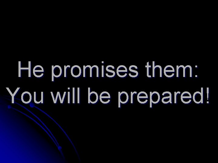 He promises them: You will be prepared! 