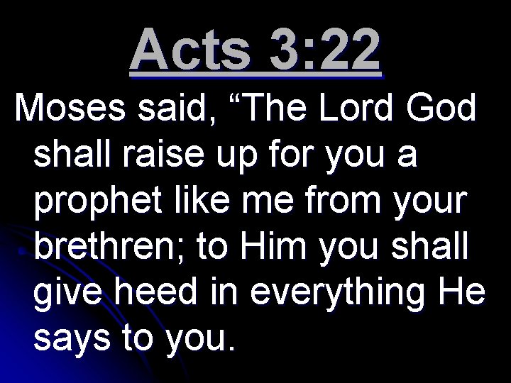 Acts 3: 22 Moses said, “The Lord God shall raise up for you a