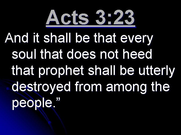 Acts 3: 23 And it shall be that every soul that does not heed