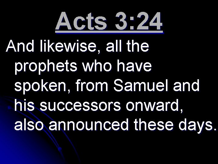 Acts 3: 24 And likewise, all the prophets who have spoken, from Samuel and