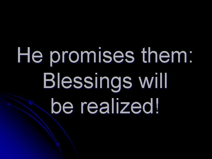 He promises them: Blessings will be realized! 