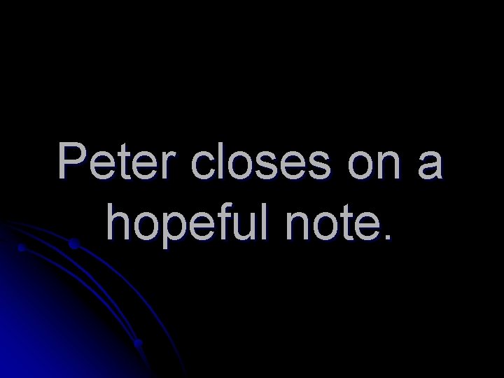 Peter closes on a hopeful note. 