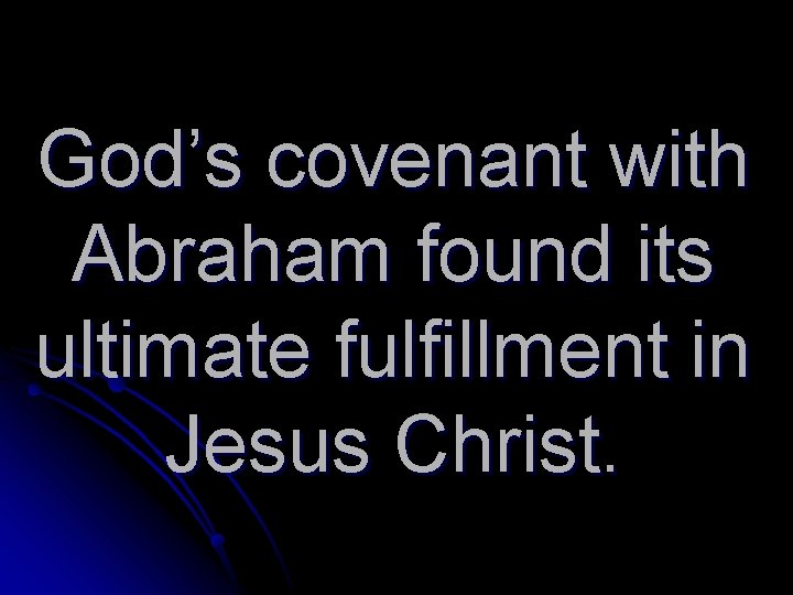 God’s covenant with Abraham found its ultimate fulfillment in Jesus Christ. 