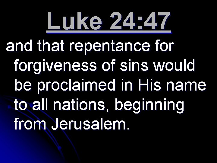 Luke 24: 47 and that repentance forgiveness of sins would be proclaimed in His