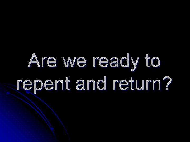 Are we ready to repent and return? 
