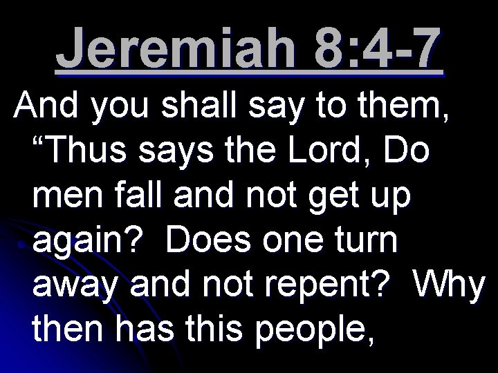 Jeremiah 8: 4 -7 And you shall say to them, “Thus says the Lord,