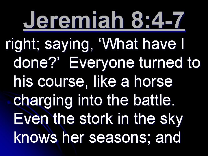 Jeremiah 8: 4 -7 right; saying, ‘What have I done? ’ Everyone turned to