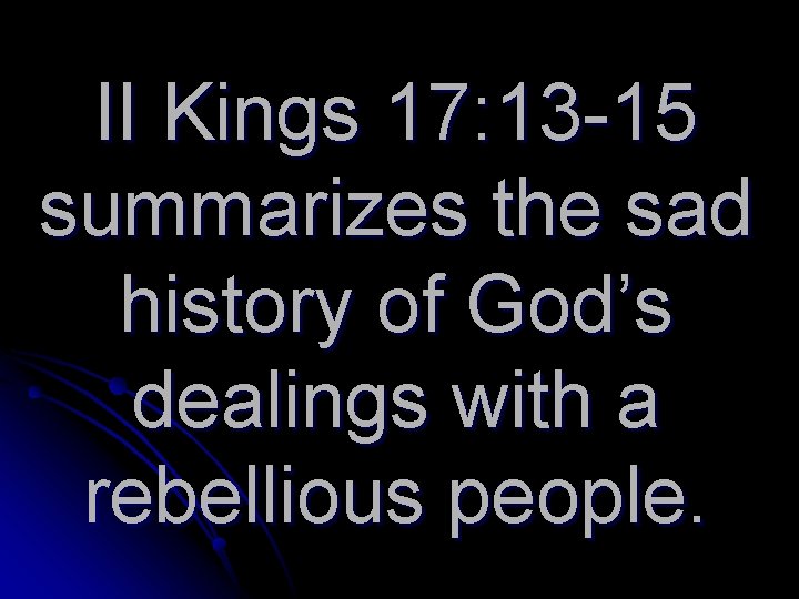 II Kings 17: 13 -15 summarizes the sad history of God’s dealings with a
