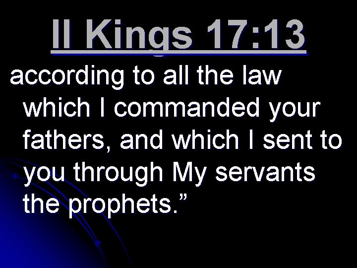 II Kings 17: 13 according to all the law which I commanded your fathers,