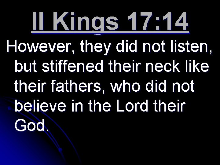 II Kings 17: 14 However, they did not listen, but stiffened their neck like