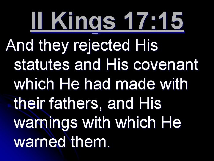 II Kings 17: 15 And they rejected His statutes and His covenant which He