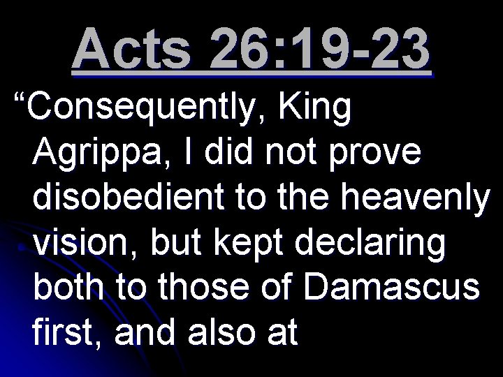 Acts 26: 19 -23 “Consequently, King Agrippa, I did not prove disobedient to the