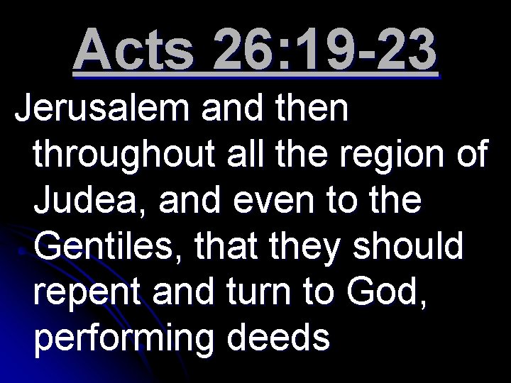 Acts 26: 19 -23 Jerusalem and then throughout all the region of Judea, and