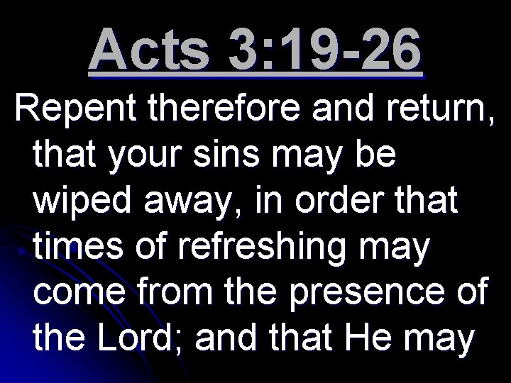 Acts 3: 19 -26 Repent therefore and return, that your sins may be wiped