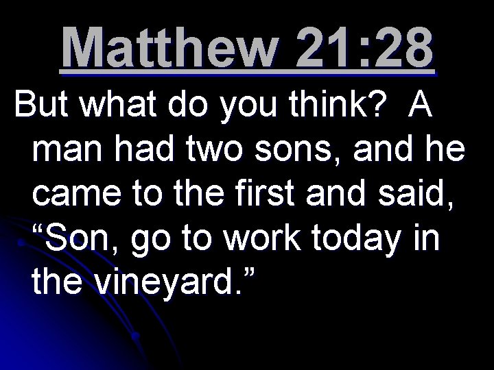 Matthew 21: 28 But what do you think? A man had two sons, and