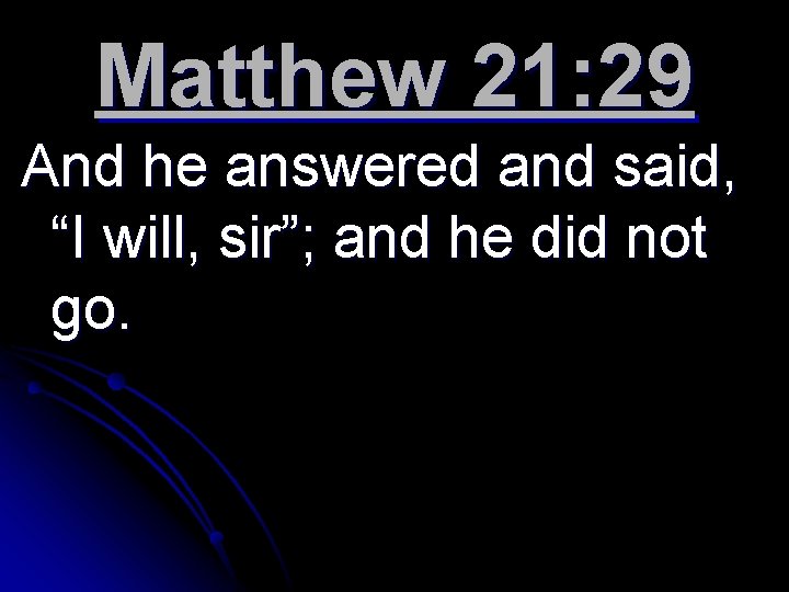 Matthew 21: 29 And he answered and said, “I will, sir”; and he did
