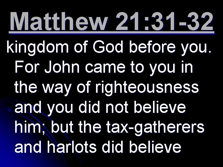 Matthew 21: 31 -32 kingdom of God before you. For John came to you