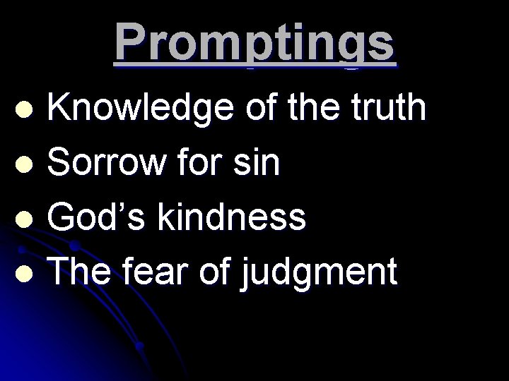 Promptings Knowledge of the truth l Sorrow for sin l God’s kindness l The