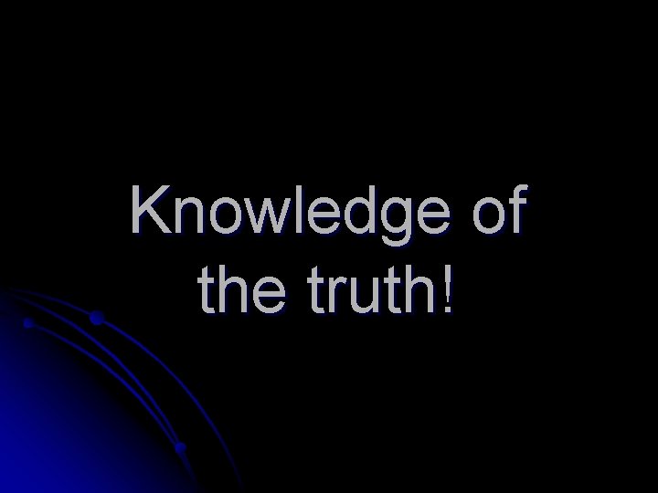 Knowledge of the truth! 