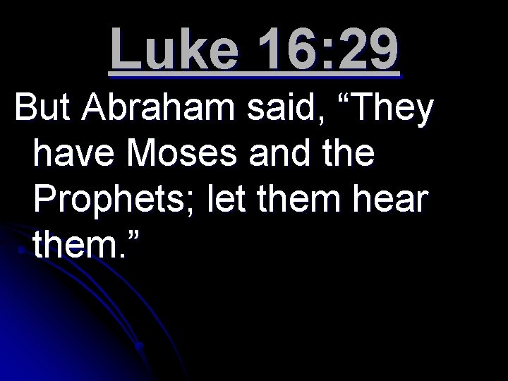 Luke 16: 29 But Abraham said, “They have Moses and the Prophets; let them