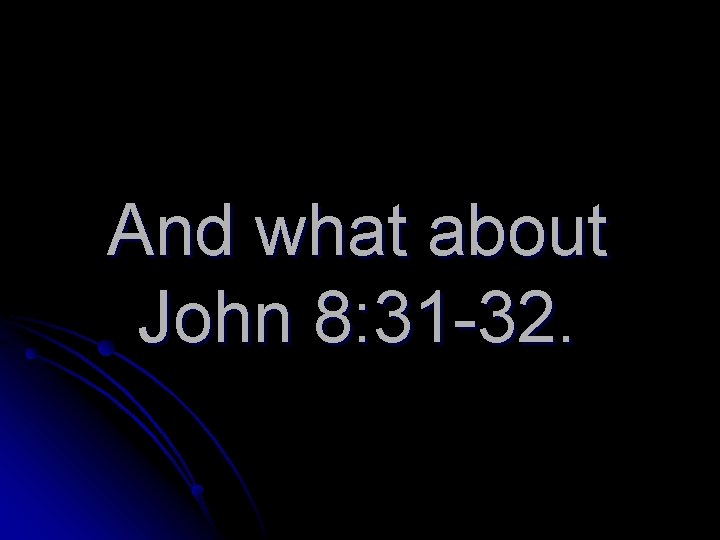 And what about John 8: 31 -32. 