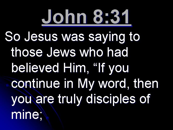 John 8: 31 So Jesus was saying to those Jews who had believed Him,