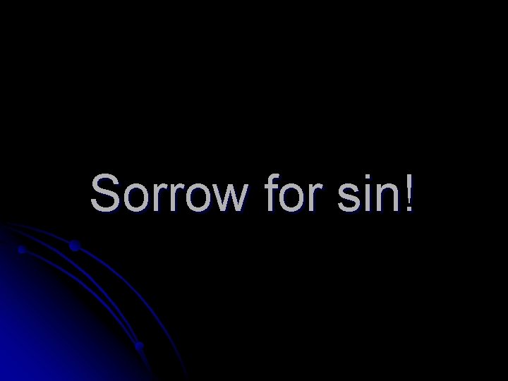 Sorrow for sin! 