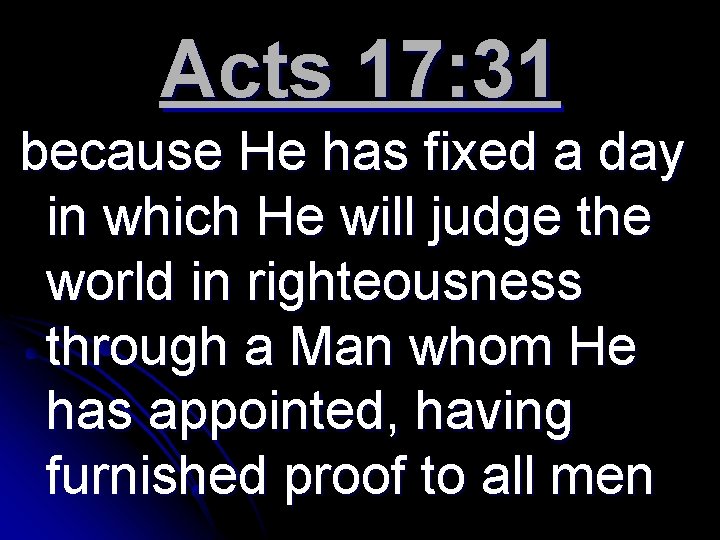 Acts 17: 31 because He has fixed a day in which He will judge
