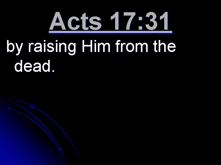 Acts 17: 31 by raising Him from the dead. 