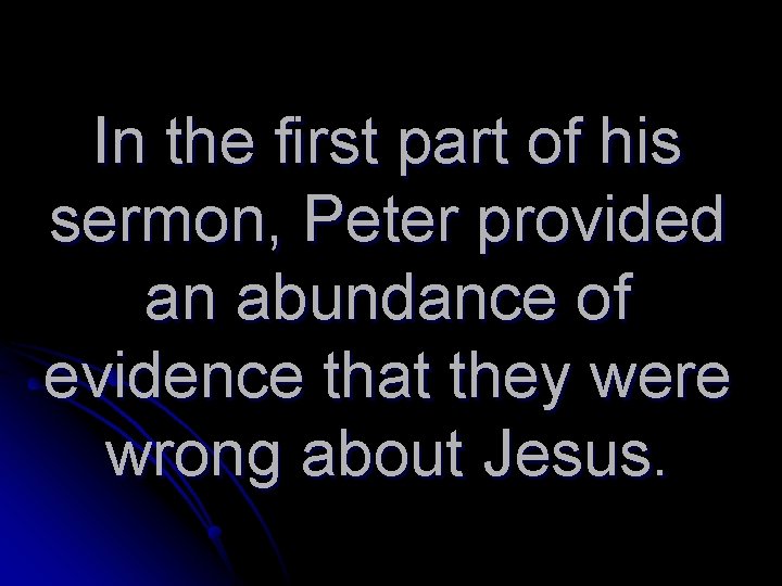 In the first part of his sermon, Peter provided an abundance of evidence that