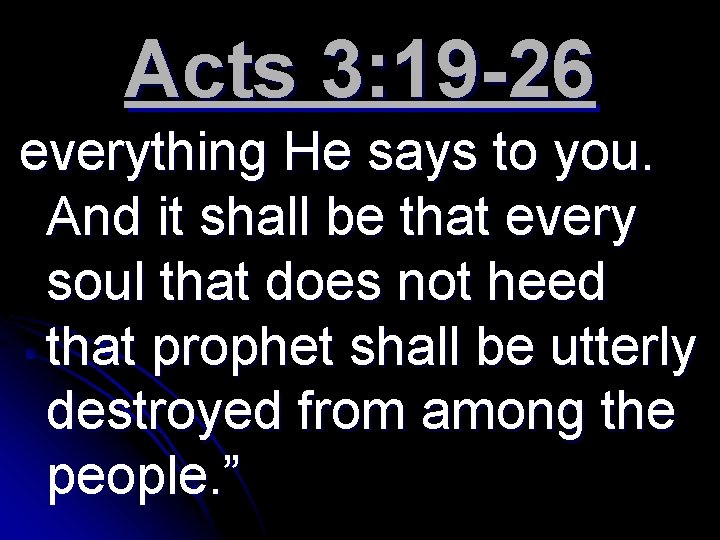 Acts 3: 19 -26 everything He says to you. And it shall be that