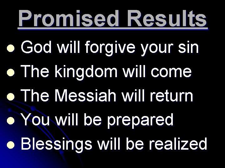 Promised Results God will forgive your sin l The kingdom will come l The