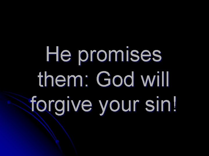 He promises them: God will forgive your sin! 