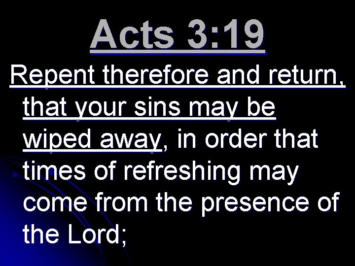 Acts 3: 19 Repent therefore and return, that your sins may be wiped away,