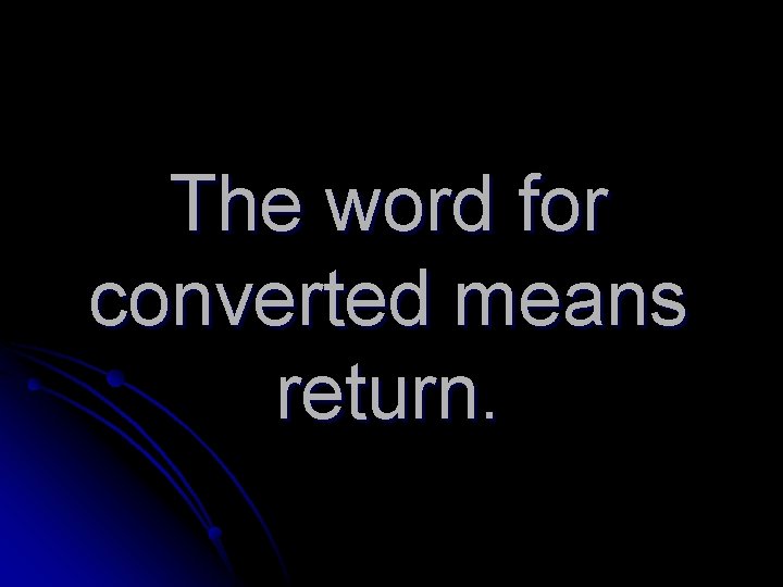 The word for converted means return. 