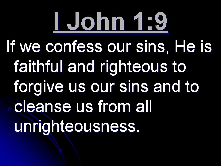 I John 1: 9 If we confess our sins, He is faithful and righteous