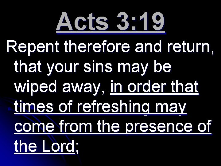Acts 3: 19 Repent therefore and return, that your sins may be wiped away,